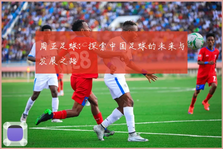周正足球：探索中国足球的未来与发展之路